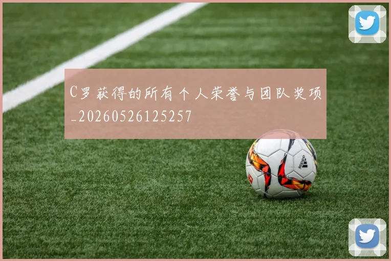 C罗获得的所有个人荣誉与团队奖项_20260526125257