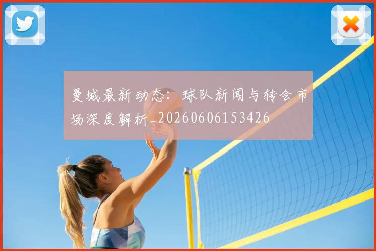 曼城最新动态：球队新闻与转会市场深度解析_20260606153426