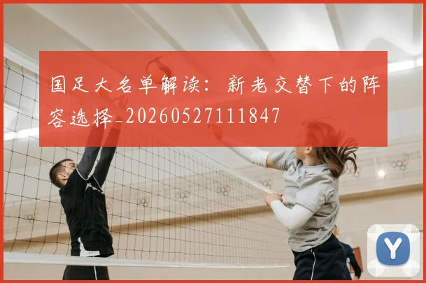 国足大名单解读：新老交替下的阵容选择_20260527111847