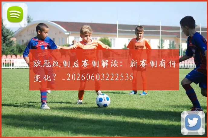 欧冠改制后赛制解读：新赛制有何变化？_20260603222535